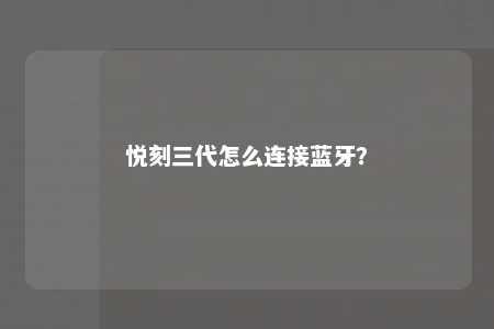 悦刻三代怎么连接蓝牙？ 